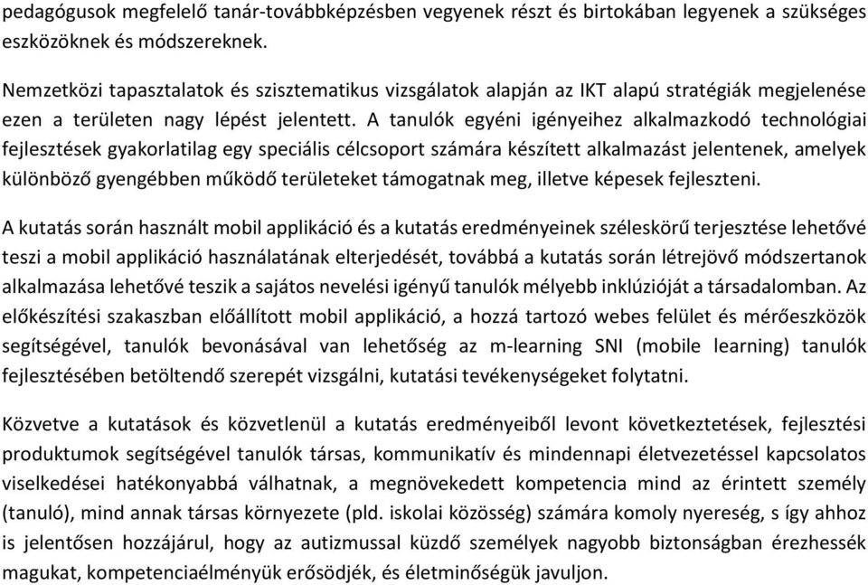 A tanulók egyéni igényeihez alkalmazkodó technológiai fejlesztések gyakorlatilag egy speciális célcsoport számára készített alkalmazást jelentenek, amelyek különböző gyengébben működő területeket