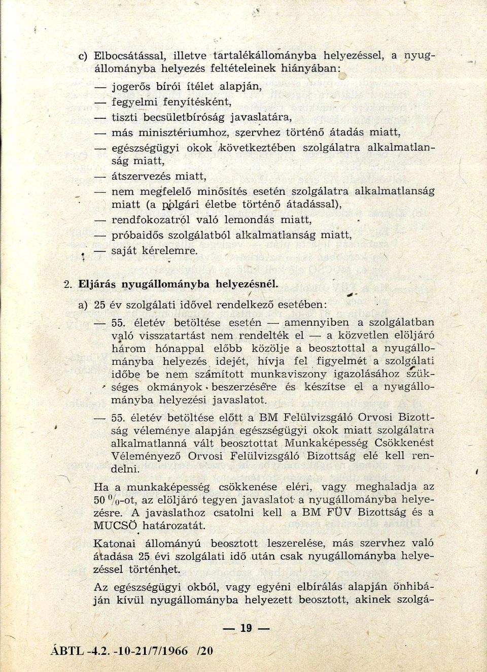 m inősítés esetén szolgálatra alkalm atlanság m iatt (a polgári életbe tö rténő átadással), - rendfokozatról való lem ondás m iatt, - próbaidős szolgálatból alkalm atlanság m iatt, - saját kérelem re.