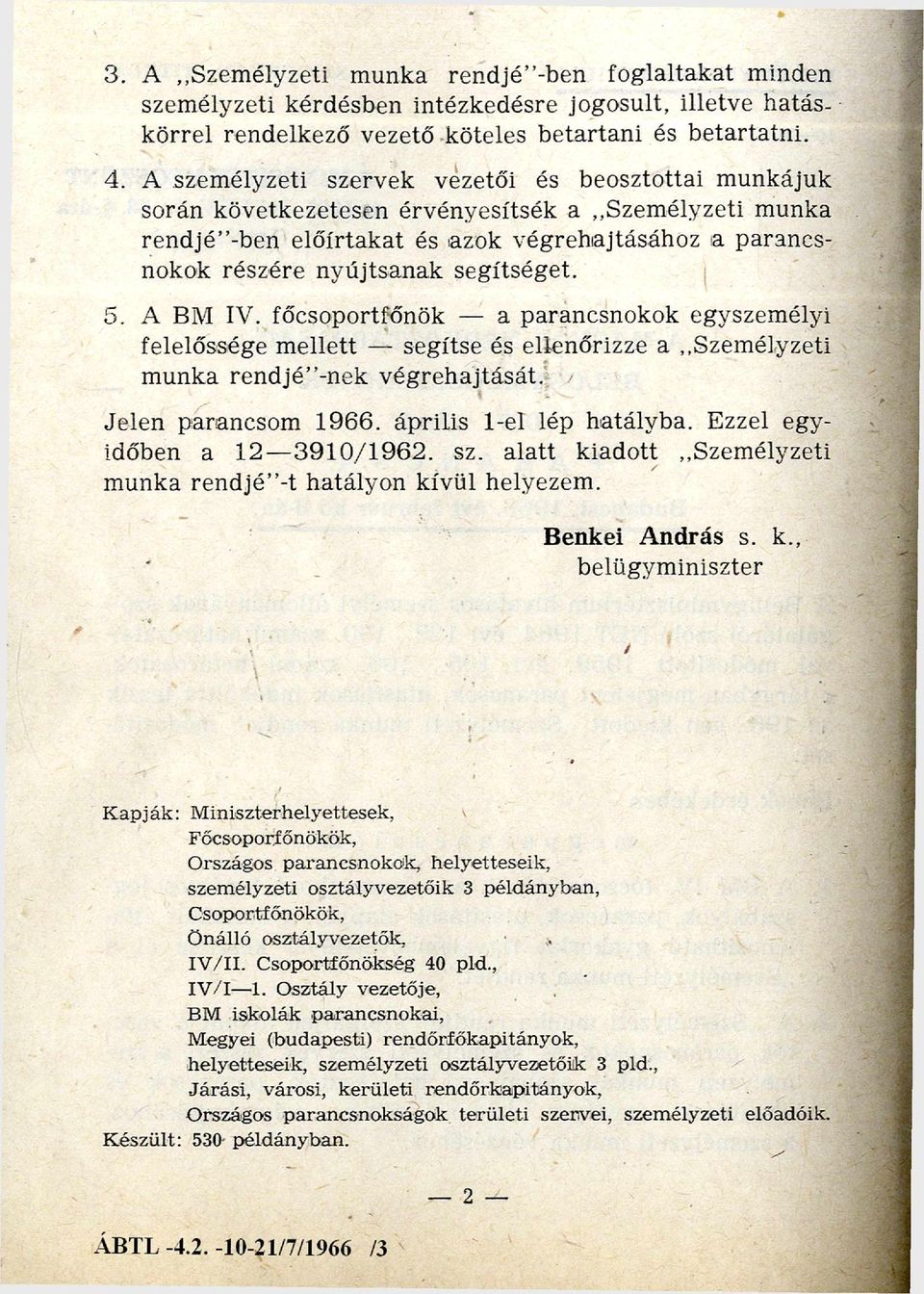 segítséget. 5. A BM IV. főcsoportfőnök - a parancsnokok egyszemélyi felelőssége mellett - segítse és ellenőrizze a Személyzeti munka rendjé -nek végrehajtását. Jelen parancsom 1966.