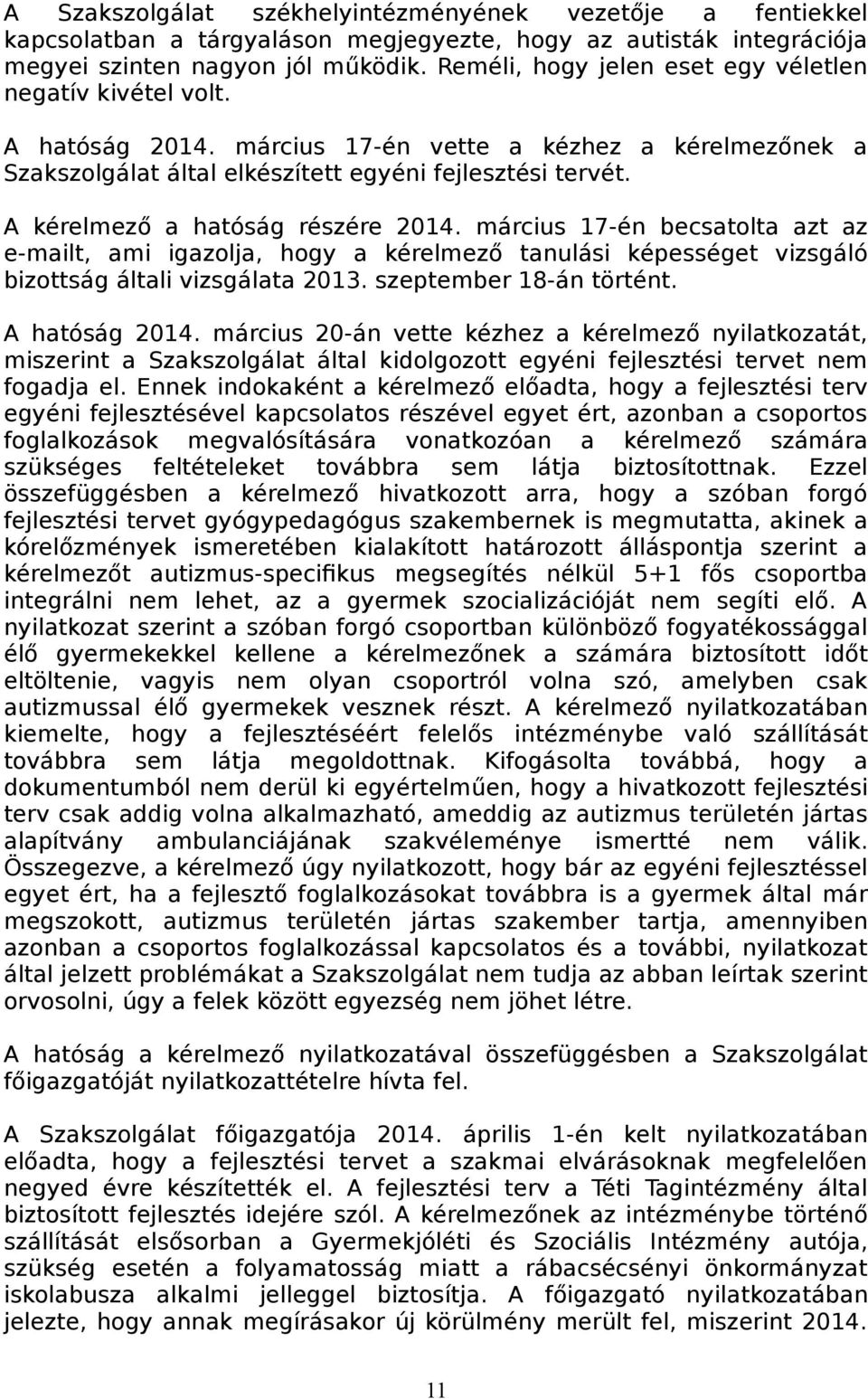 A kérelmező a hatóság részére 2014. március 17-én becsatolta azt az e-mailt, ami igazolja, hogy a kérelmező tanulási képességet vizsgáló bizottság általi vizsgálata 2013. szeptember 18-án történt.