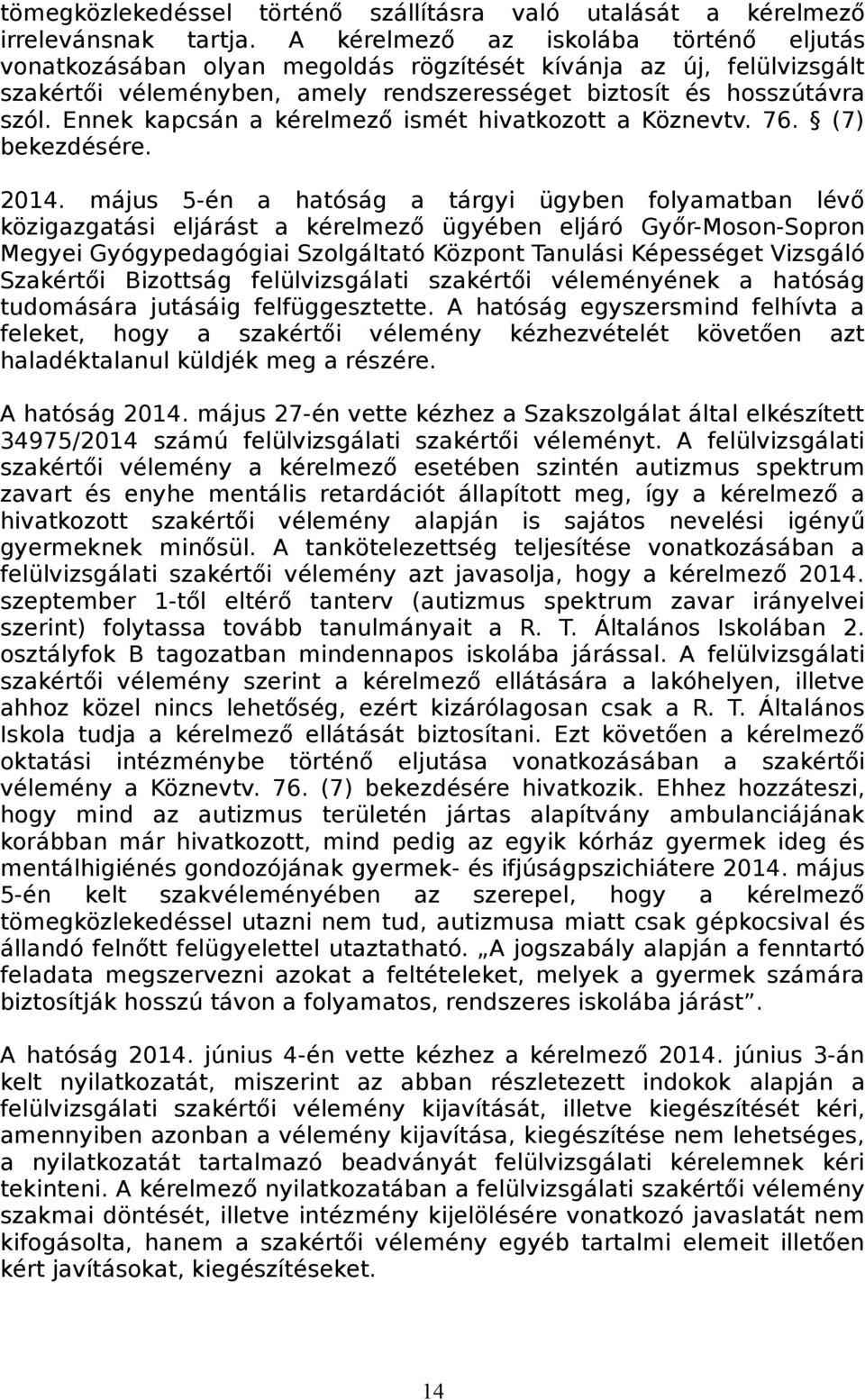 Ennek kapcsán a kérelmező ismét hivatkozott a Köznevtv. 76. (7) bekezdésére. 2014.