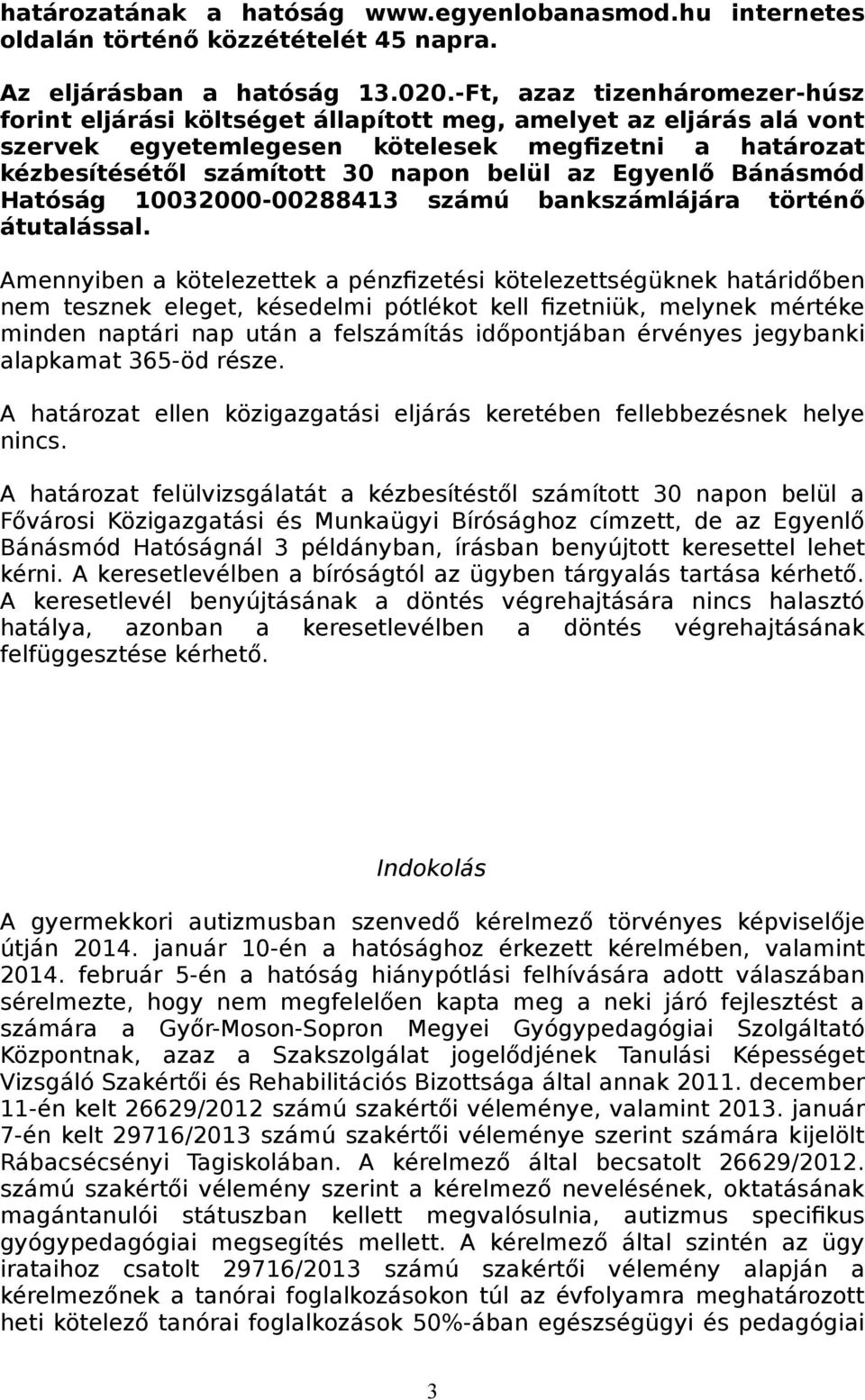 Egyenlő Bánásmód Hatóság 10032000-00288413 számú bankszámlájára történő átutalással.