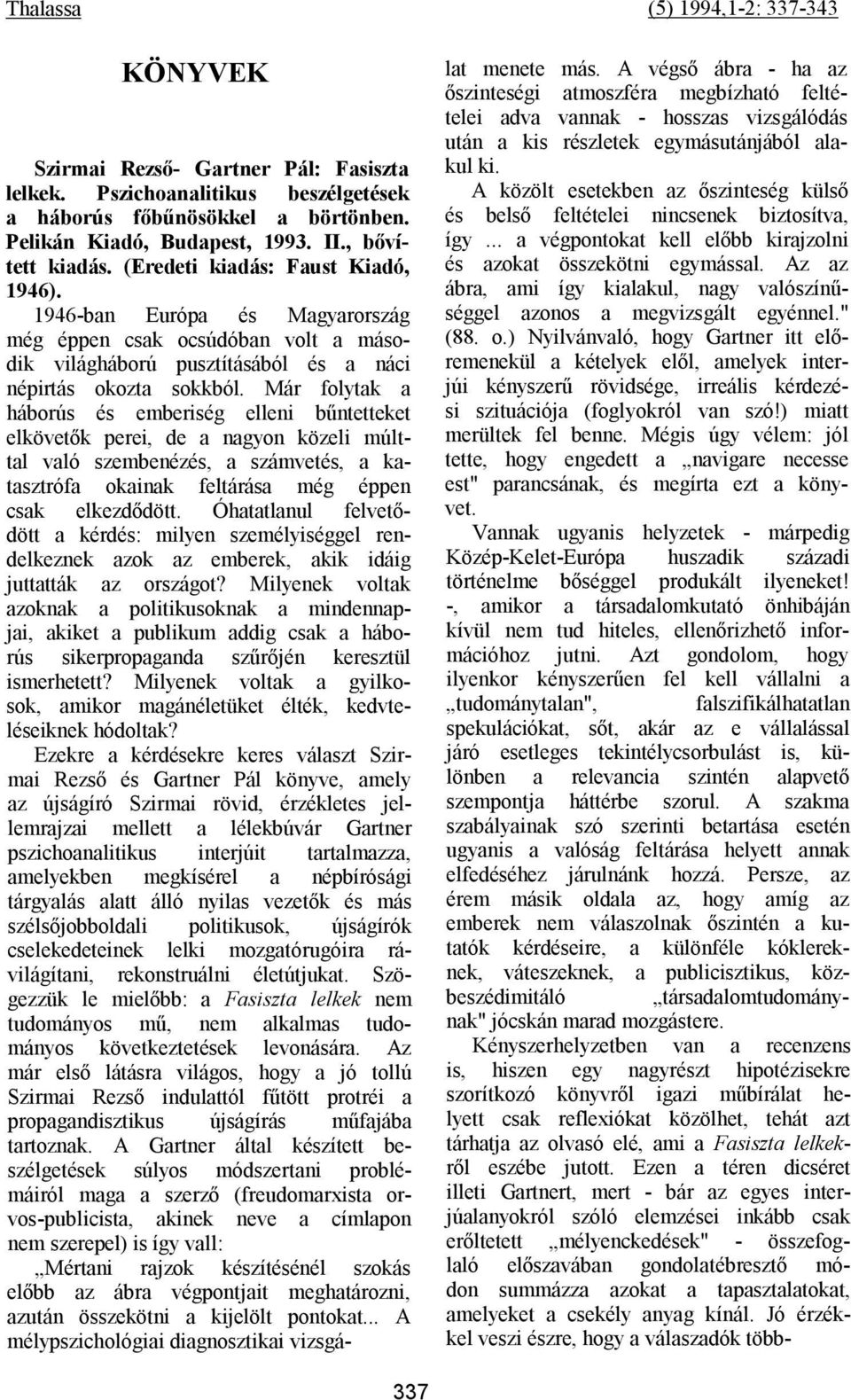 Már folytak a háborús és emberiség elleni bűntetteket elkövetők perei, de a nagyon közeli múlttal való szembenézés, a számvetés, a katasztrófa okainak feltárása még éppen csak elkezdődött.