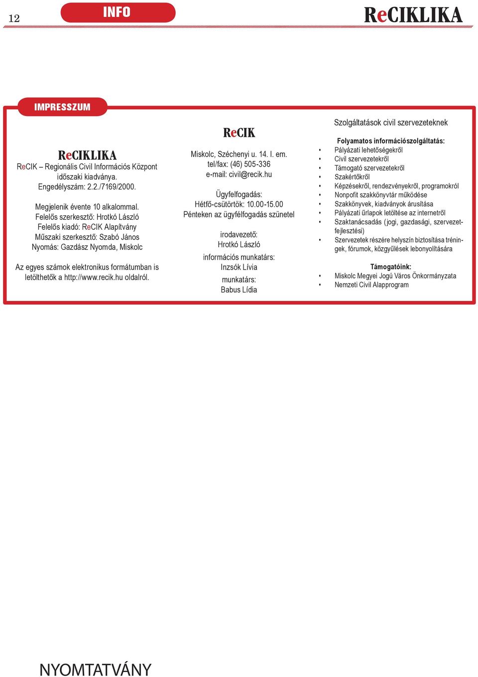 recik.hu oldalról. ReCIK Miskolc, Széchenyi u. 14. I. em. tel/fax: (46) 505-336 e-mail: civil@recik.hu Ügyfelfogadás: Hétfô-csütörtök: 10.00-15.