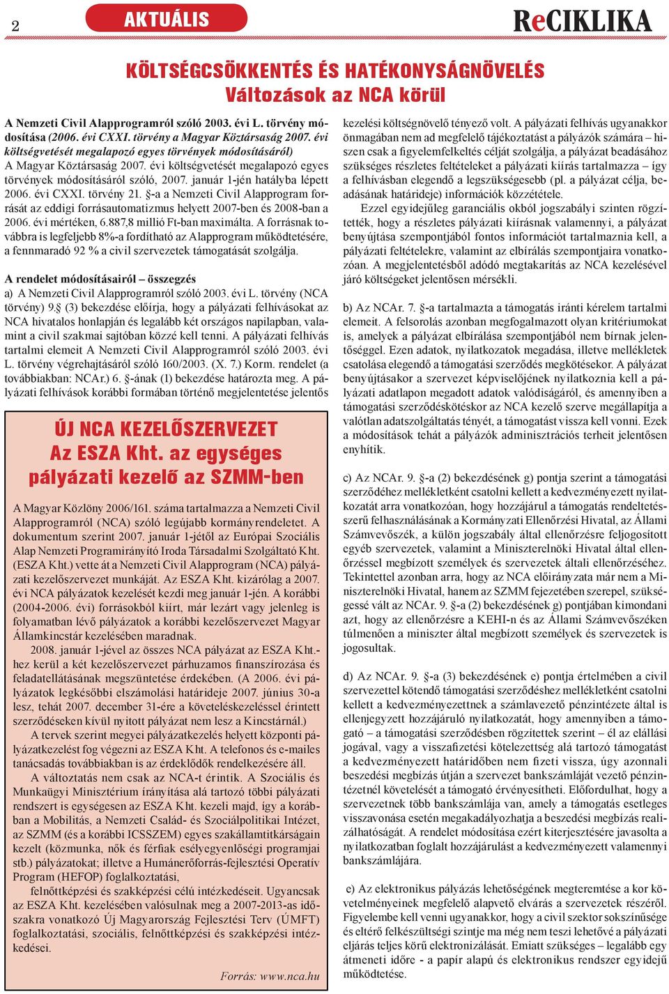 január 1-jén hatályba lépett 2006. évi CXXI. törvény 21. -a a Nemzeti Civil Alapprogram forrását az eddigi forrásautomatizmus helyett 2007-ben és 2008-ban a 2006. évi mértéken, 6.