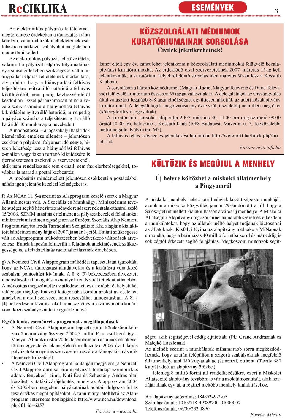 Az elektronikus pályázás lehetővé tétele, valamint a pályázati eljárás folyamatának gyorsítása érdekében szükségessé vált a hiánypótlási eljárás feltételeinek módosítása, oly módon, hogy a