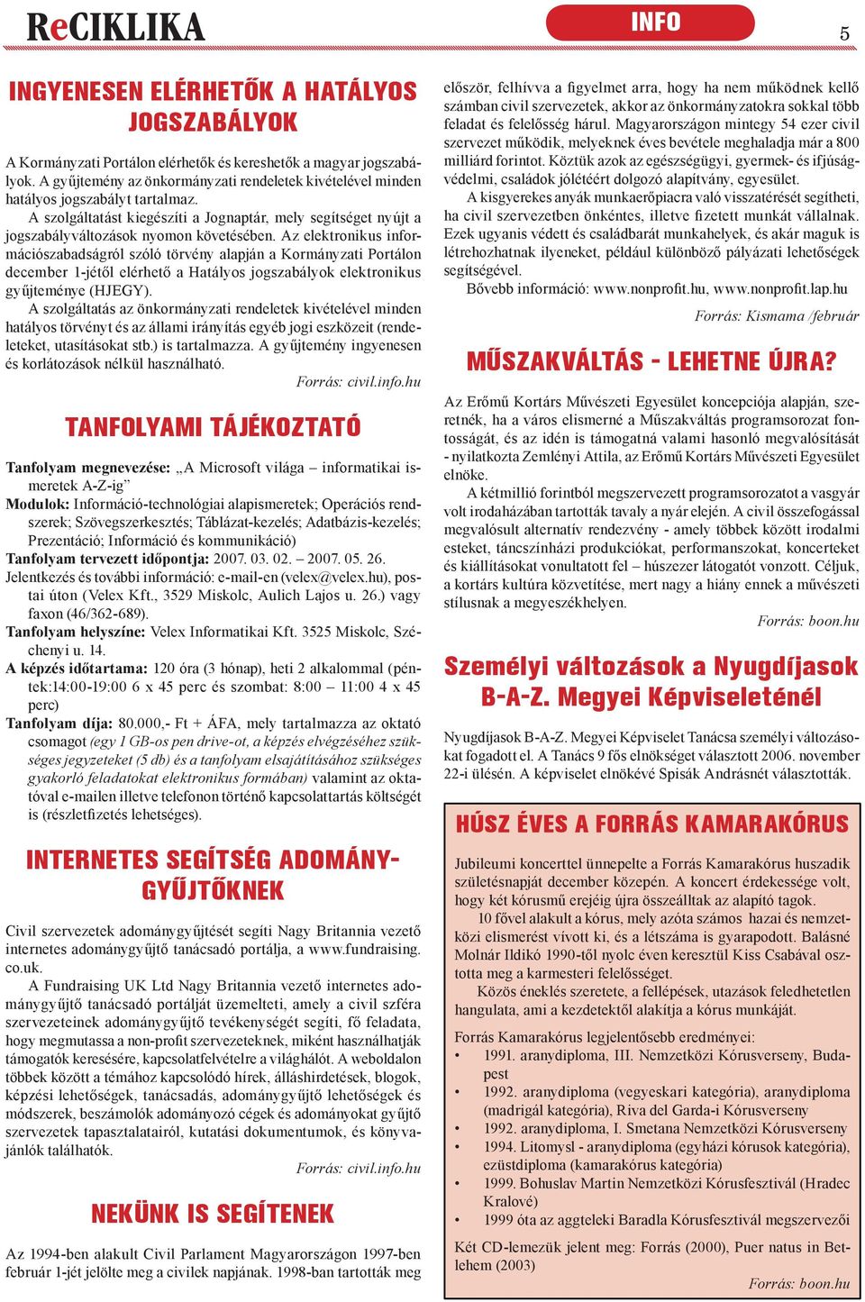 Az elektronikus információszabadságról szóló törvény alapján a Kormányzati Portálon december 1-jétől elérhető a Hatályos jogszabályok elektronikus gyűjteménye (HJEGY).