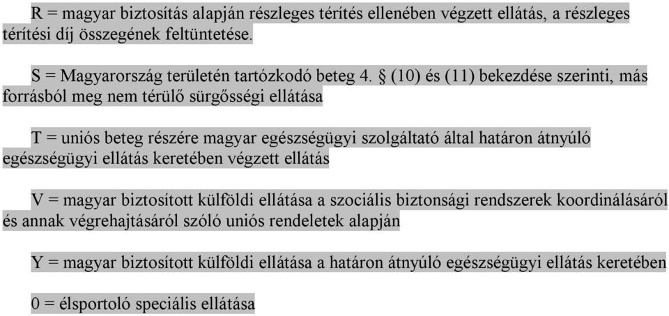 (10) és (11) bekezdése szerinti, más forrásból meg nem térülő sürgősségi ellátása T = uniós beteg részére magyar egészségügyi szolgáltató által határon átnyúló