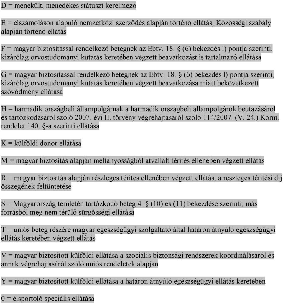 (6) bekezdés l) pontja szerinti, kizárólag orvostudományi kutatás keretében végzett beavatkozást is tartalmazó ellátása G = magyar biztosítással rendelkező  (6) bekezdés l) pontja szerinti, kizárólag