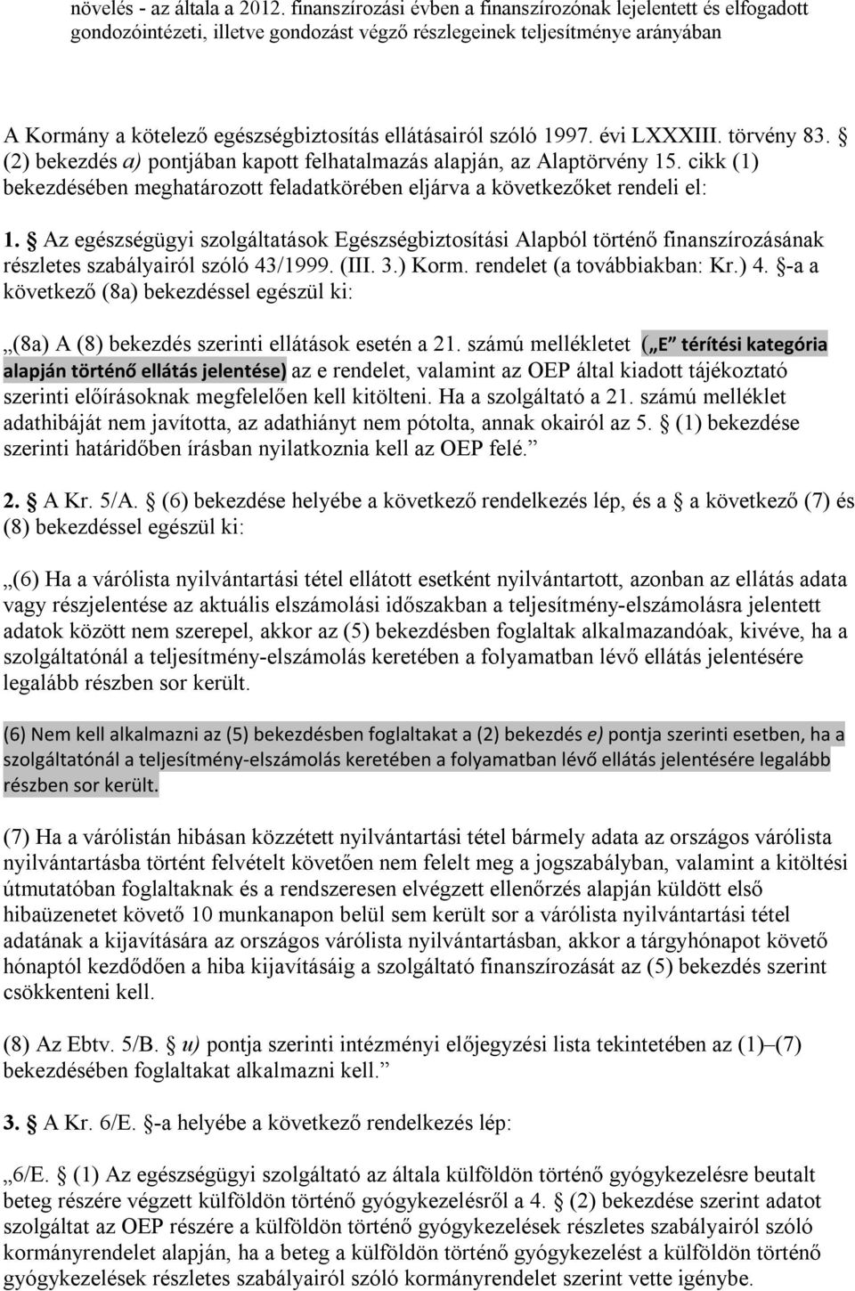 szóló 1997. évi LXXXIII. törvény 83. (2) bekezdés a) pontjában kapott felhatalmazás alapján, az Alaptörvény 15. cikk (1) bekezdésében meghatározott feladatkörében eljárva a következőket rendeli el: 1.