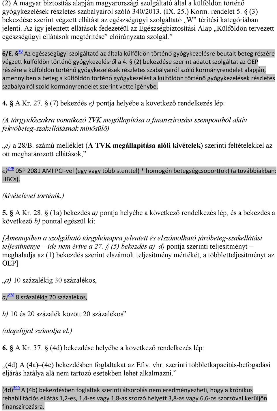 Az így jelentett ellátások fedezetéül az Egészségbiztosítási Alap Külföldön tervezett egészségügyi ellátások megtérítése előirányzata szolgál. 6/E.