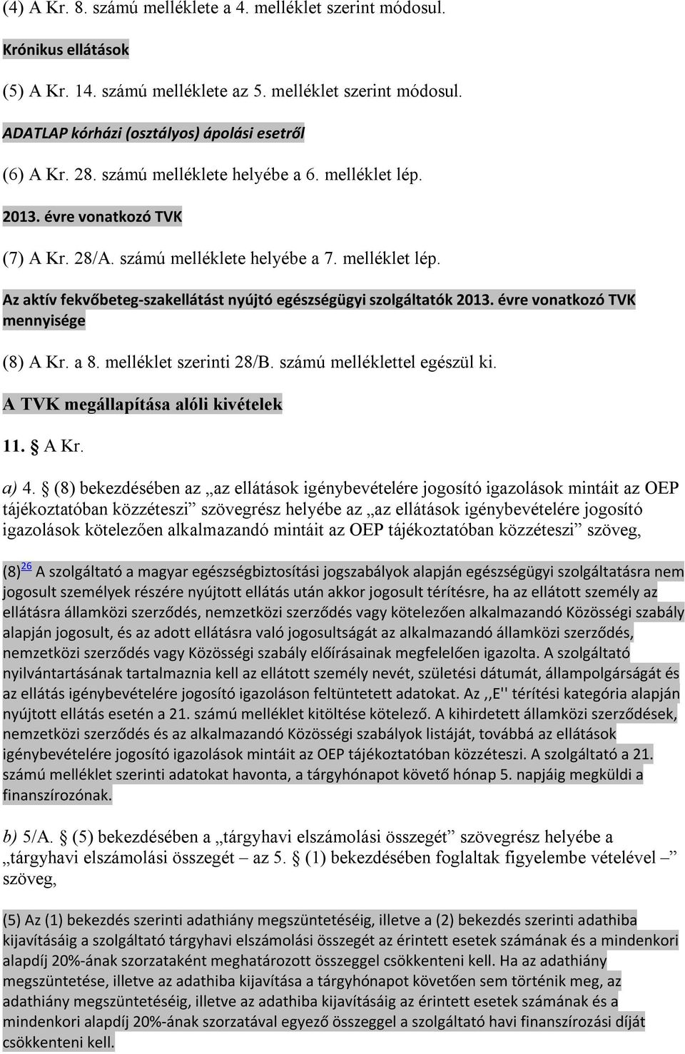 évre vonatkozó TVK mennyisége (8) A Kr. a 8. melléklet szerinti 28/B. számú melléklettel egészül ki. A TVK megállapítása alóli kivételek 11. A Kr. a) 4.