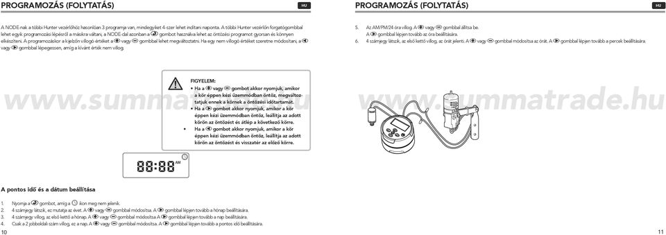 A programozáskor a kijelzőn villogó értéket a vagy gombbal lehet megváltoztatni. Ha egy nem villogó értéket szeretne módosítani, a vagy gombbal lépegessen, amíg a kívánt érték nem villog. 5.