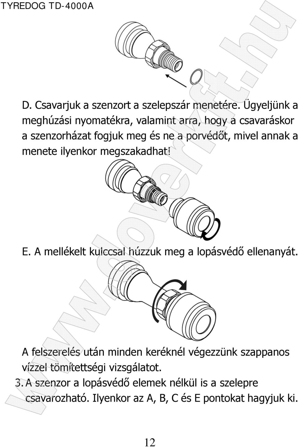 mivel annak a menete ilyenkor megszakadhat! E. A mellékelt kulccsal húzzuk meg a lopásvédő ellenanyát.