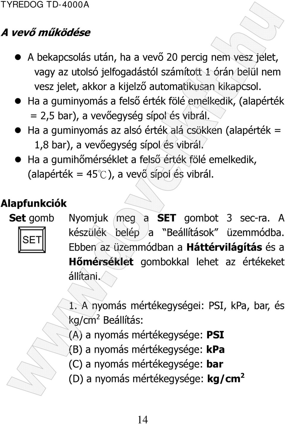 Ha a gumihőmérséklet a felső érték fölé emelkedik, (alapérték = 45 ), a vevő sípol és vibrál. Alapfunkciók Set gomb Nyomjuk meg a SET gombot 3 sec-ra. A készülék belép a Beállítások üzemmódba.