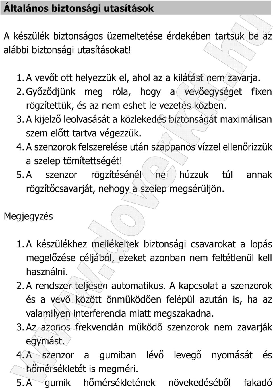 A szenzorok felszerelése után szappanos vízzel ellenőrizzük a szelep tömítettségét! 5. A szenzor rögzítésénél ne húzzuk túl annak rögzítőcsavarját, nehogy a szelep megsérüljön. Megjegyzés 1.