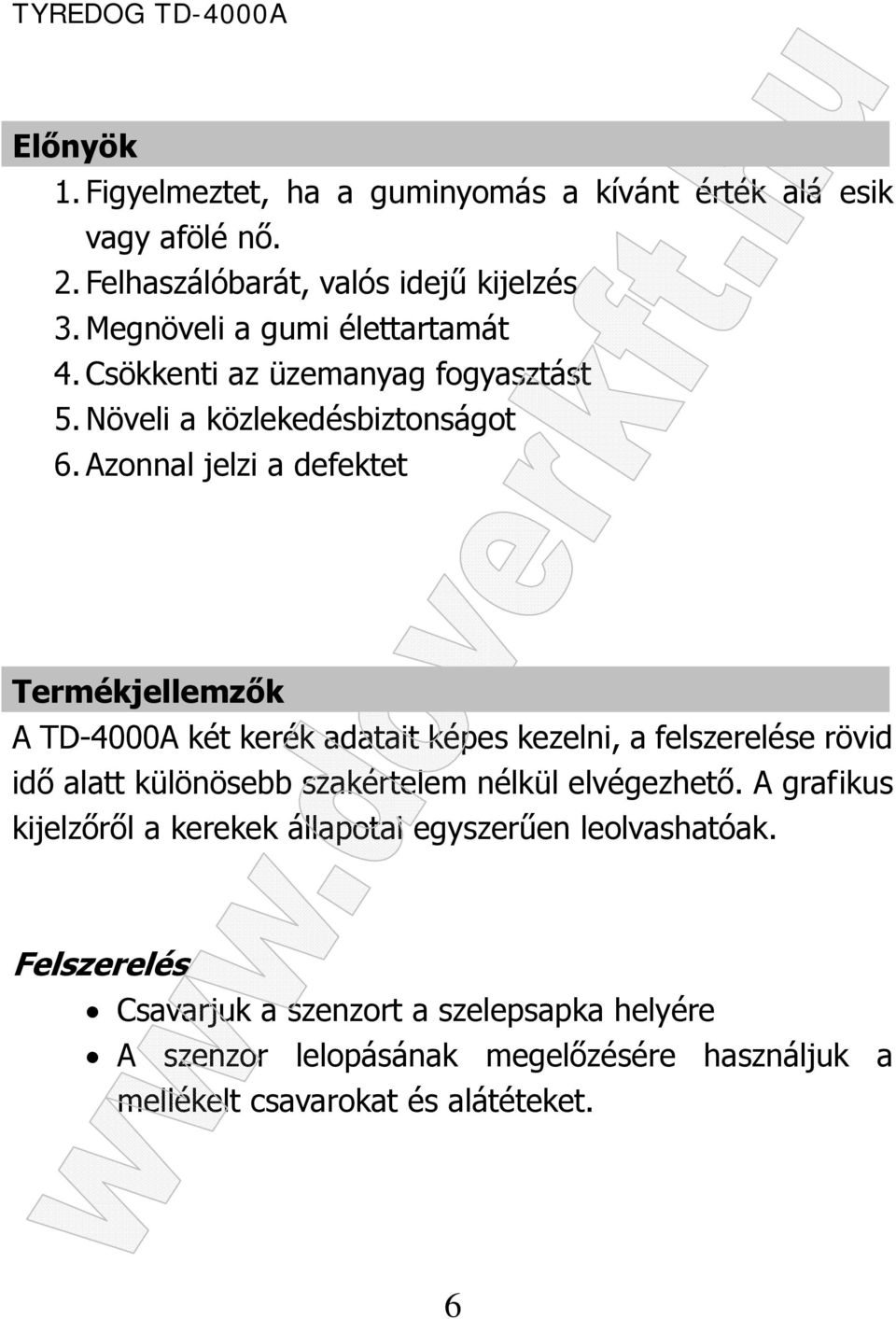 Azonnal jelzi a defektet Termékjellemzők A TD-4000A két kerék adatait képes kezelni, a felszerelése rövid idő alatt különösebb szakértelem nélkül