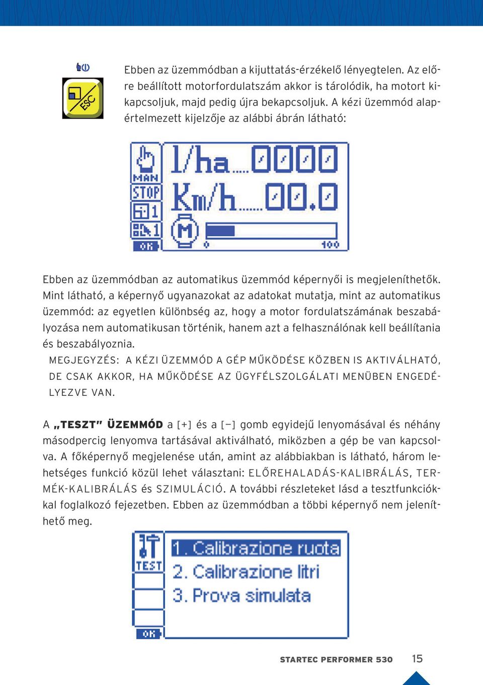 Mint látható, a képernyő ugyanazokat az adatokat mutatja, mint az automatikus üzemmód: az egyetlen különbség az, hogy a motor fordulatszámának beszabályozása nem automatikusan történik, hanem azt a