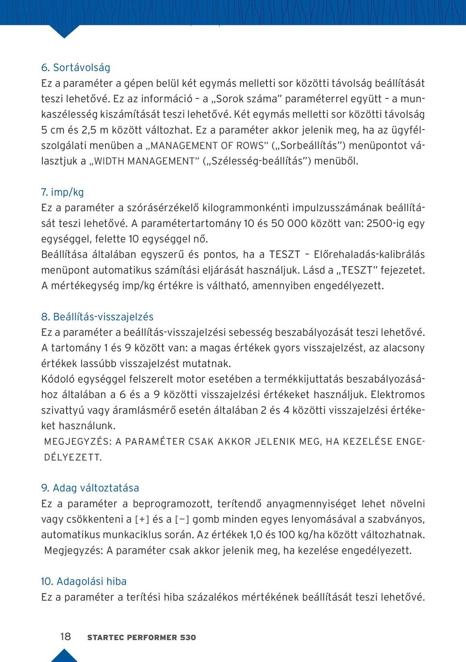 Ez a paraméter akkor jelenik meg, ha az ügyfélszolgálati menüben a MANAGEMENT OF ROWS ( Sorbeállítás ) menüpontot választjuk a WIDTH MANAGEMENT ( Szélesség-beállítás ) menüből. 7.