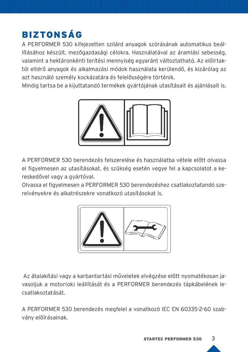 Az előírtaktól eltérő anyagok és alkalmazási módok használata kerülendő, és kizárólag az azt használó személy kockázatára és felelősségére történik.