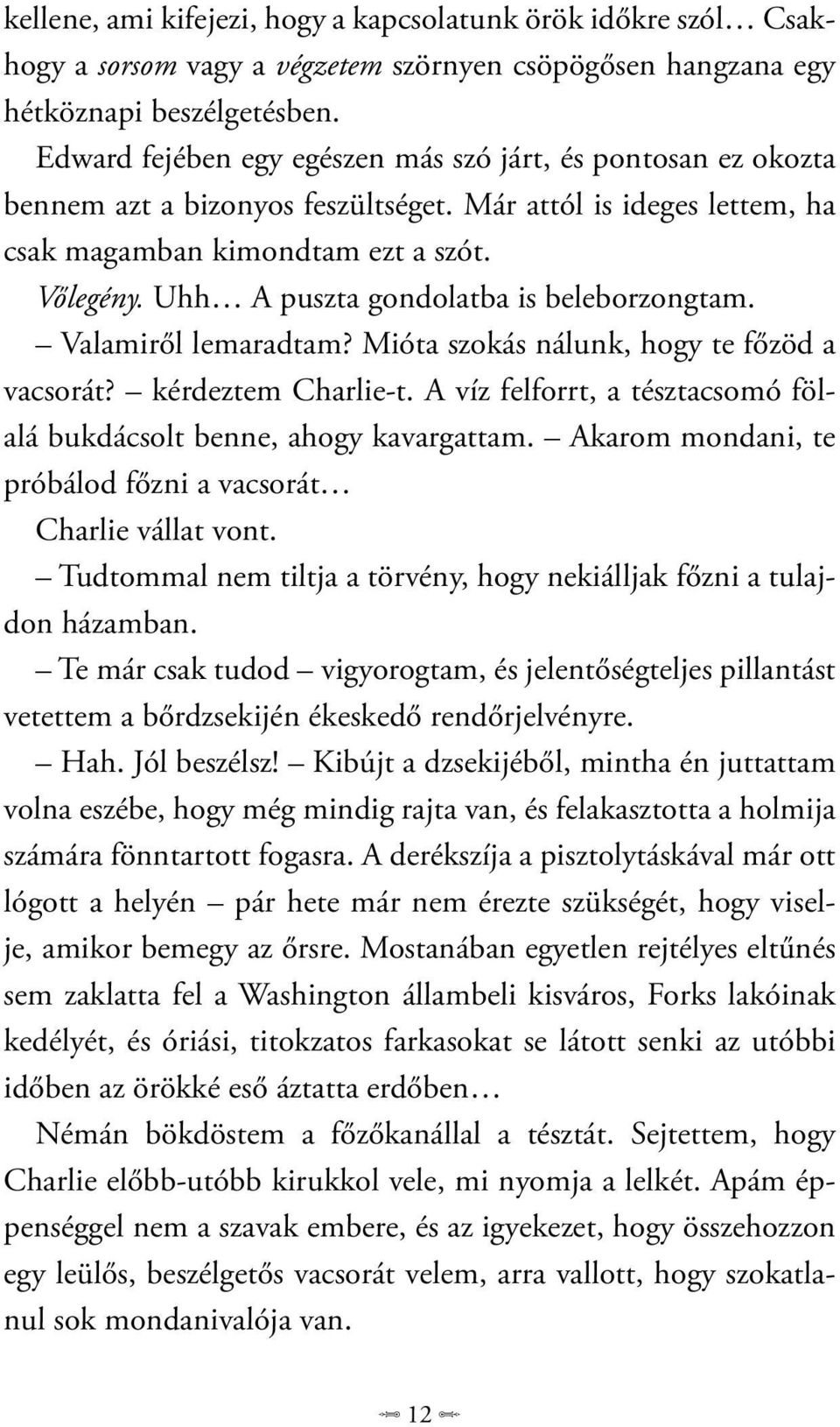 Uhh A puszta gondolatba is beleborzongtam. Valamiről lemaradtam? Mióta szokás nálunk, hogy te főzöd a vacsorát? kérdeztem Charlie-t.