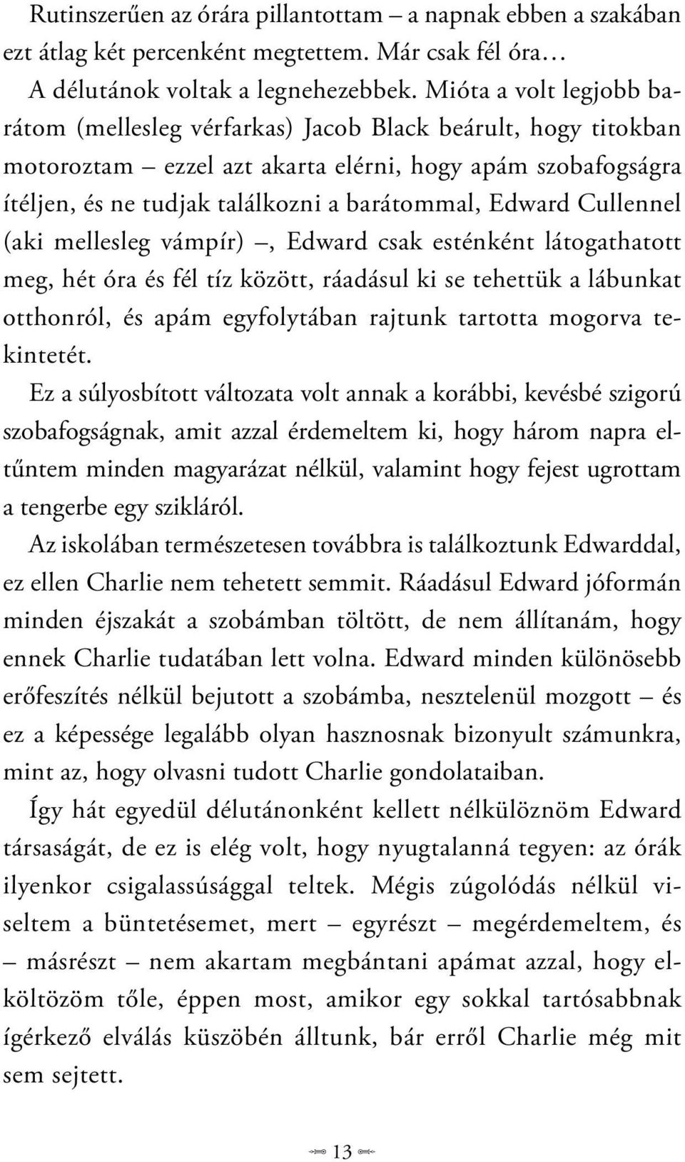 Cullennel (aki mellesleg vámpír), Edward csak esténként látogathatott meg, hét óra és fél tíz között, ráadásul ki se tehettük a lábunkat otthonról, és apám egyfolytában rajtunk tartotta mogorva