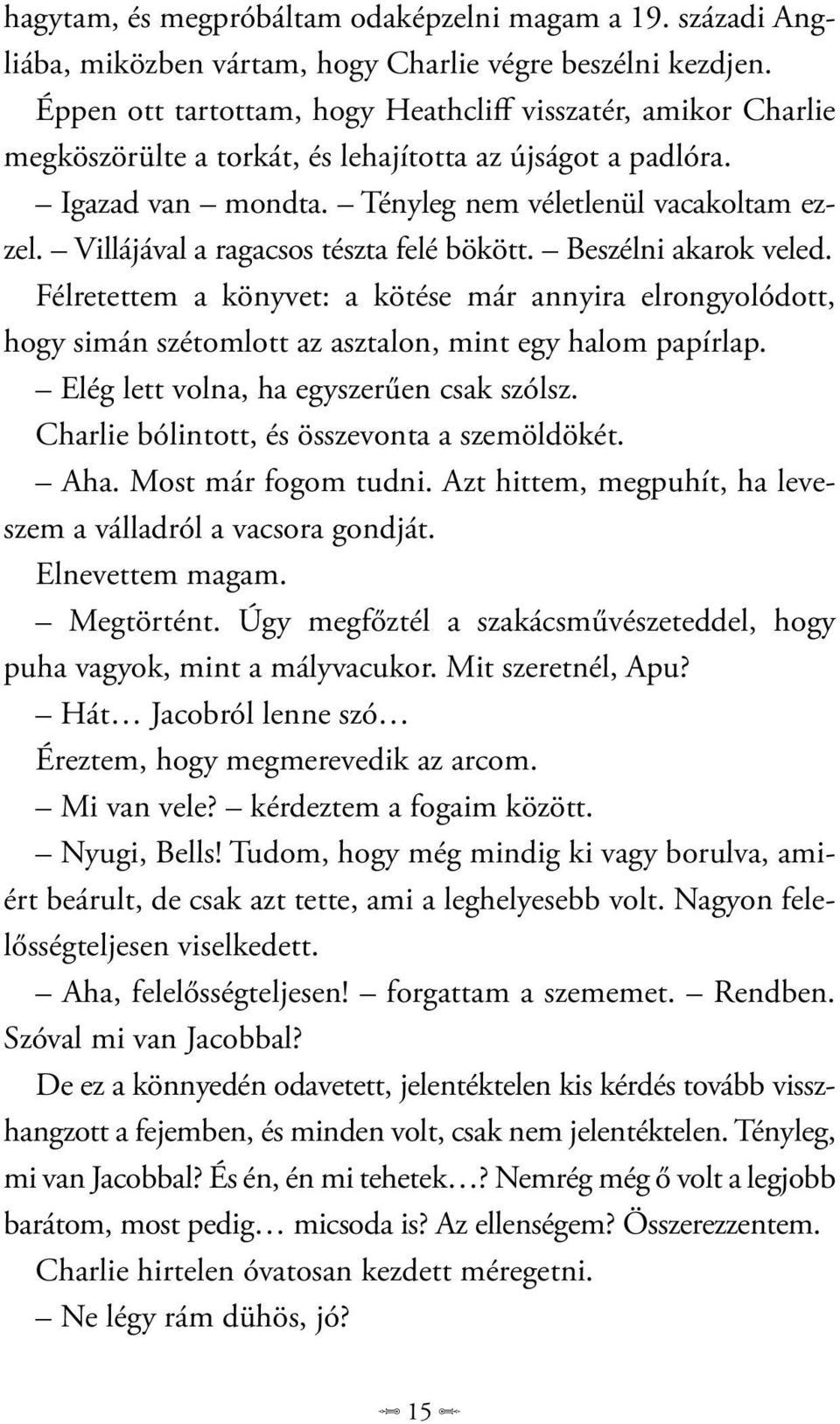 Villájával a ragacsos tészta felé bökött. Beszélni akarok veled. Félretettem a könyvet: a kötése már annyira elrongyolódott, hogy simán szétomlott az asztalon, mint egy halom papírlap.