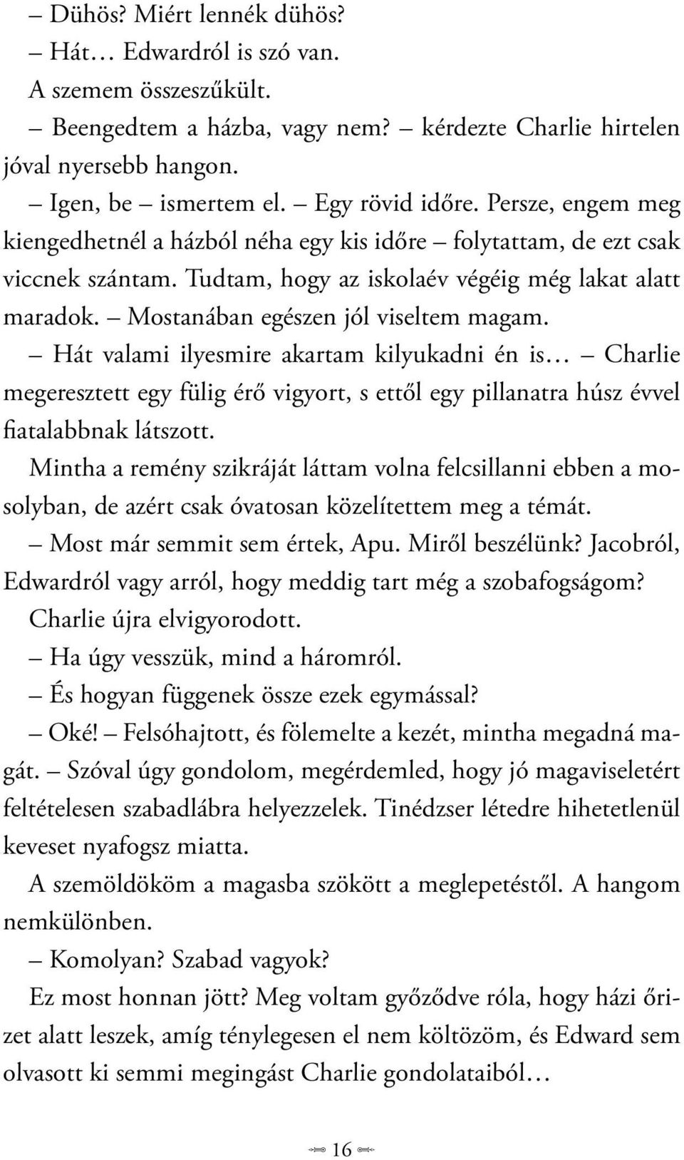 Hát valami ilyesmire akartam kilyukadni én is Charlie megeresztett egy fülig érő vigyort, s ettől egy pillanatra húsz évvel fiatalabbnak látszott.