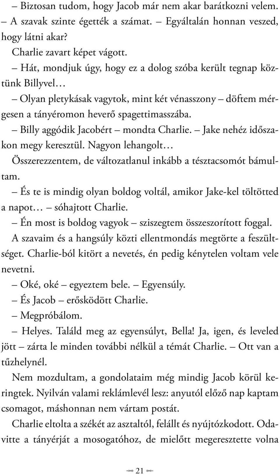 Billy aggódik Jacobért mondta Charlie. Jake nehéz időszakon megy keresztül. Nagyon lehangolt Összerezzentem, de változatlanul inkább a tésztacsomót bámultam.