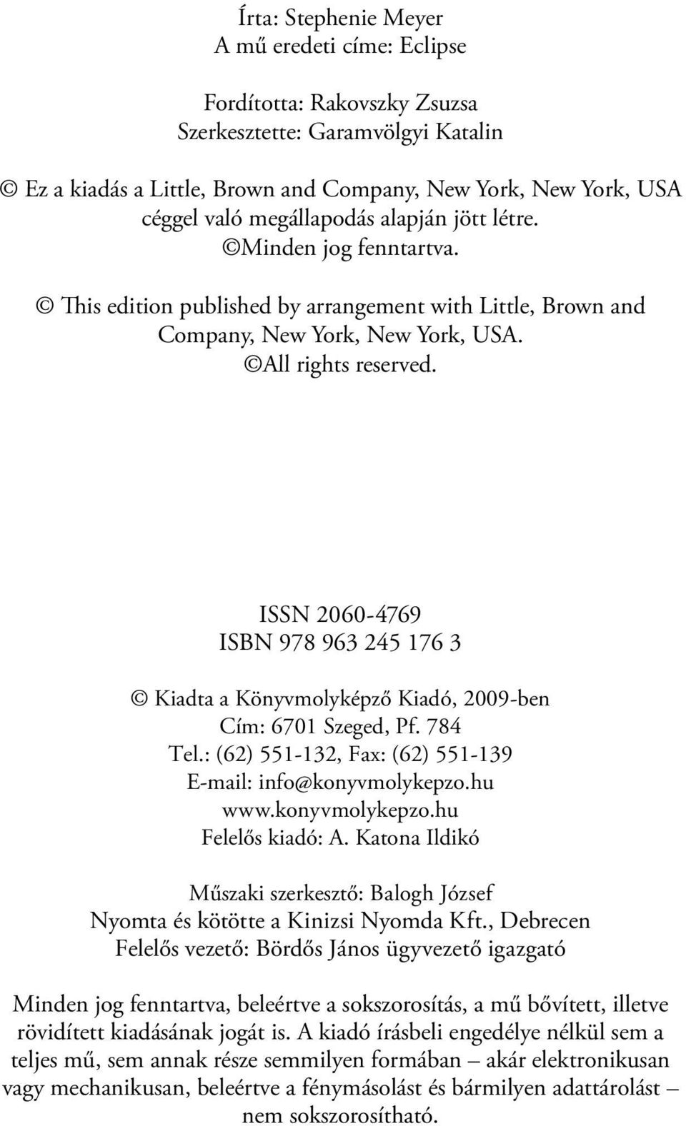 ISSN 2060-4769 ISBN 978 963 245 176 3 Kiadta a Könyvmolyképző Kiadó, 2009-ben Cím: 6701 Szeged, Pf. 784 Tel.: (62) 551-132, Fax: (62) 551-139 E-mail: info@konyvmolykepzo.hu www.konyvmolykepzo.hu Felelős kiadó: A.