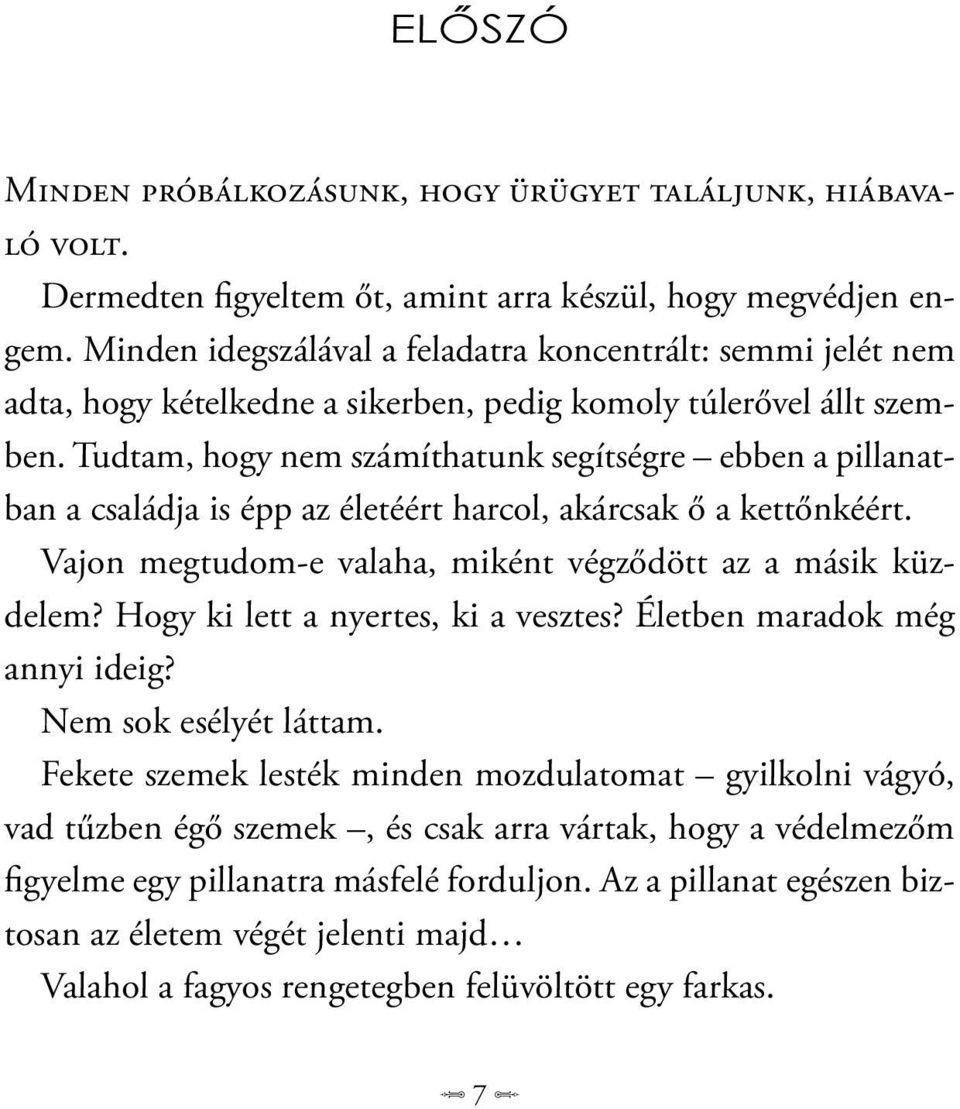 Tudtam, hogy nem számíthatunk segítségre ebben a pillanatban a családja is épp az életéért harcol, akárcsak ő a kettőnkéért. Vajon megtudom-e valaha, miként végződött az a másik küzdelem?