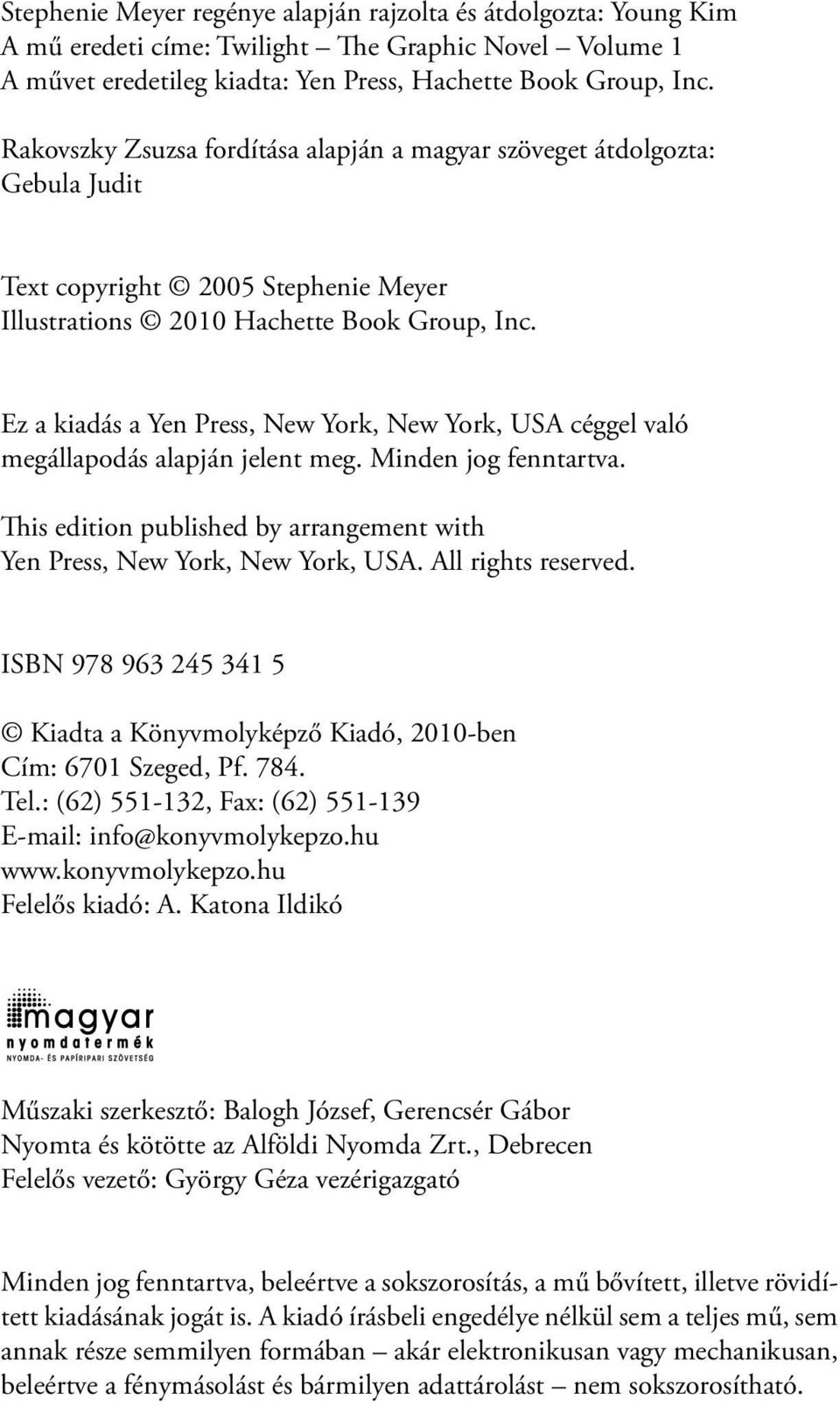 Ez a kiadás a Yen Press, New York, New York, USA céggel való megállapodás alapján jelent meg. Minden jog fenntartva. This edition published by arrangement with Yen Press, New York, New York, USA.