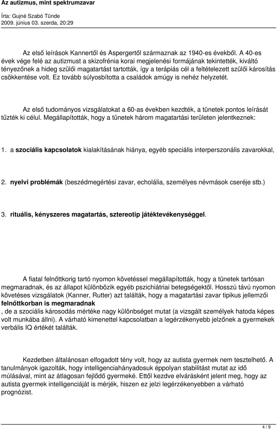 károsítás csökkentése volt. Ez tovább súlyosbította a családok amúgy is nehéz helyzetét. Az első tudományos vizsgálatokat a 60-as években kezdték, a tünetek pontos leírását tűzték ki célul.