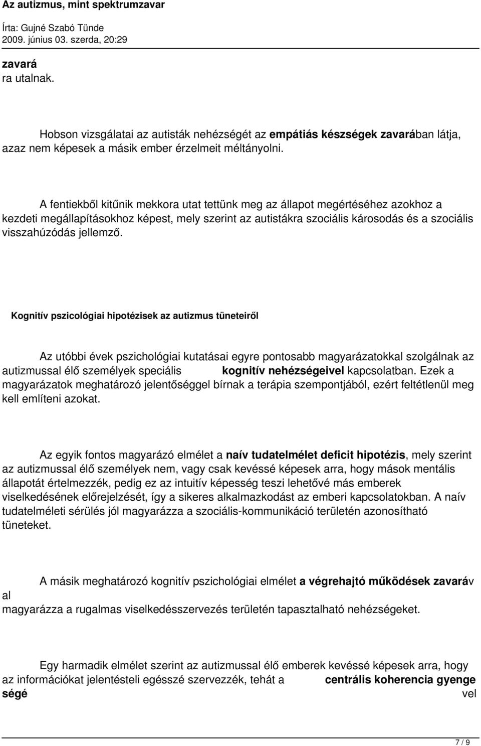 Kognitív pszicológiai hipotézisek az autizmus tüneteiről Az utóbbi évek pszichológiai kutatásai egyre pontosabb magyarázatokkal szolgálnak az autizmussal élő személyek speciális kognitív