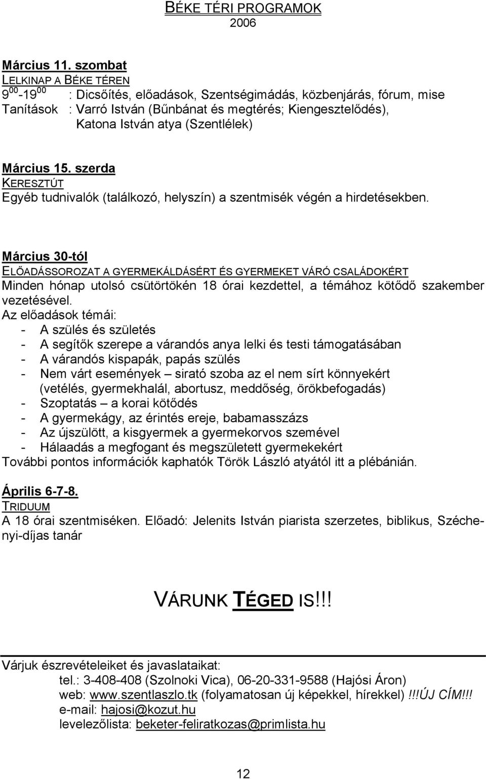 (Szentlélek) Március 15. szerda KERESZTÚT Egyéb tudnivalók (találkozó, helyszín) a szentmisék végén a hirdetésekben.