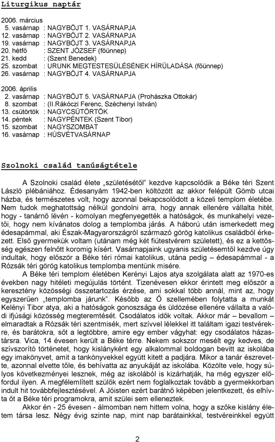 szombat : (II.Rákóczi Ferenc, Széchenyi István) 13. csütörtök : NAGYCSÜTÖRTÖK 14. péntek : NAGYPÉNTEK (Szent Tibor) 15. szombat : NAGYSZOMBAT 16.