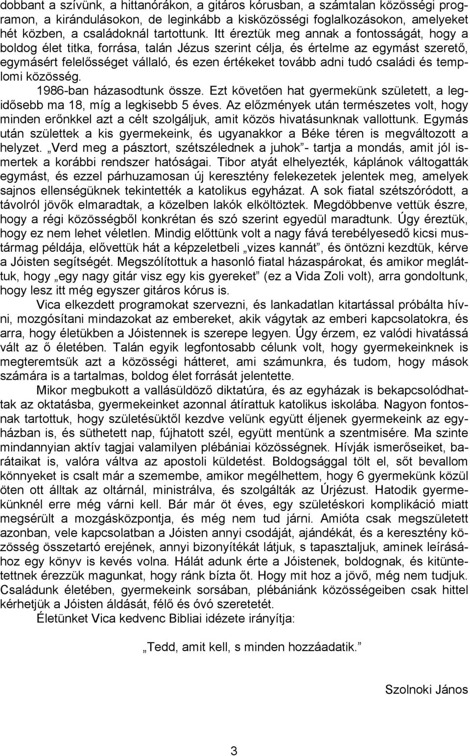 családi és templomi közösség. 1986-ban házasodtunk össze. Ezt követően hat gyermekünk született, a legidősebb ma 18, míg a legkisebb 5 éves.