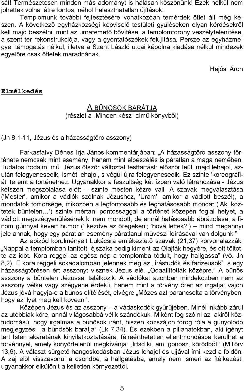 A következő egyházközségi képviselő testületi gyűléseken olyan kérdésekről kell majd beszélni, mint az urnatemető bővítése, a templomtorony veszélytelenítése, a szent tér rekonstrukciója, vagy a