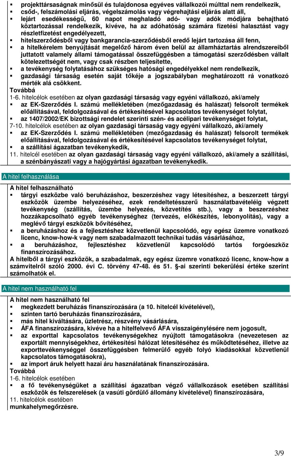 bankgarancia-szerzıdésbıl eredı lejárt tartozása áll fenn, a hitelkérelem benyújtását megelızı három éven belül az államháztartás alrendszereibıl juttatott valamely állami támogatással összefüggésben