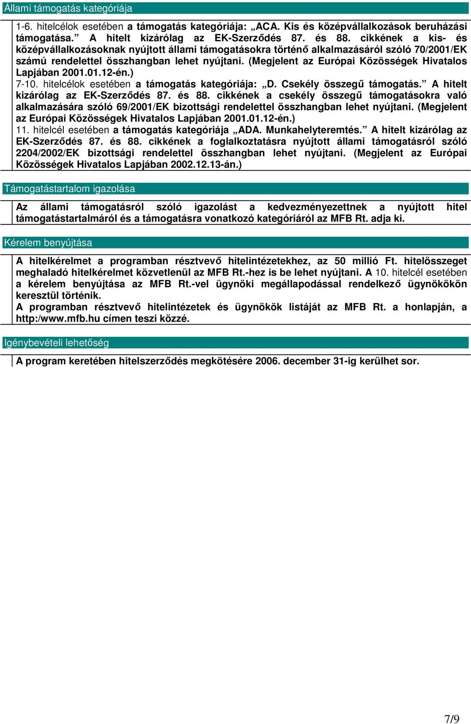 (Megjelent az Európai Közösségek Hivatalos Lapjában 2001.01.12-én.) 7-10. hitelcélok esetében a támogatás kategóriája: D. Csekély összegő támogatás. A hitelt kizárólag az EK-Szerzıdés 87. és 88.