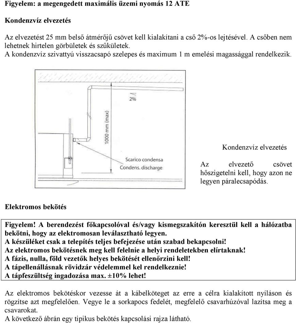 Kondenzvíz elvezetés Az elvezető csövet hőszigetelni kell, hogy azon ne legyen páralecsapódás. Elektromos bekötés Figyelem!