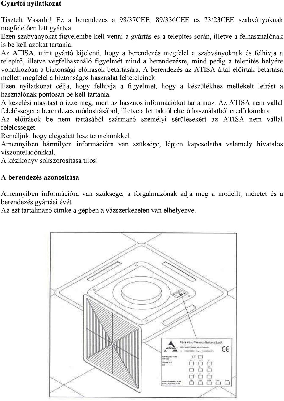 Az ATISA, mint gyártó kijelenti, hogy a berendezés megfelel a szabványoknak és felhívja a telepítő, illetve végfelhasználó figyelmét mind a berendezésre, mind pedig a telepítés helyére vonatkozóan a