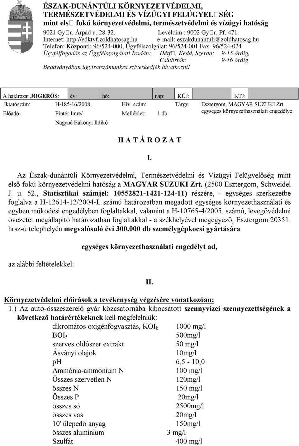 hu Telefon: Központi: 96/524-000, Ügyfélszolgálat: 96/524-001 Fax: 96/524-024 Ügyfélfogadás az Ügyfélszolgálati Irodán: Hétfő, Kedd, Szerda: 9-15 óráig, Csütörtök: 9-16 óráig Beadványában