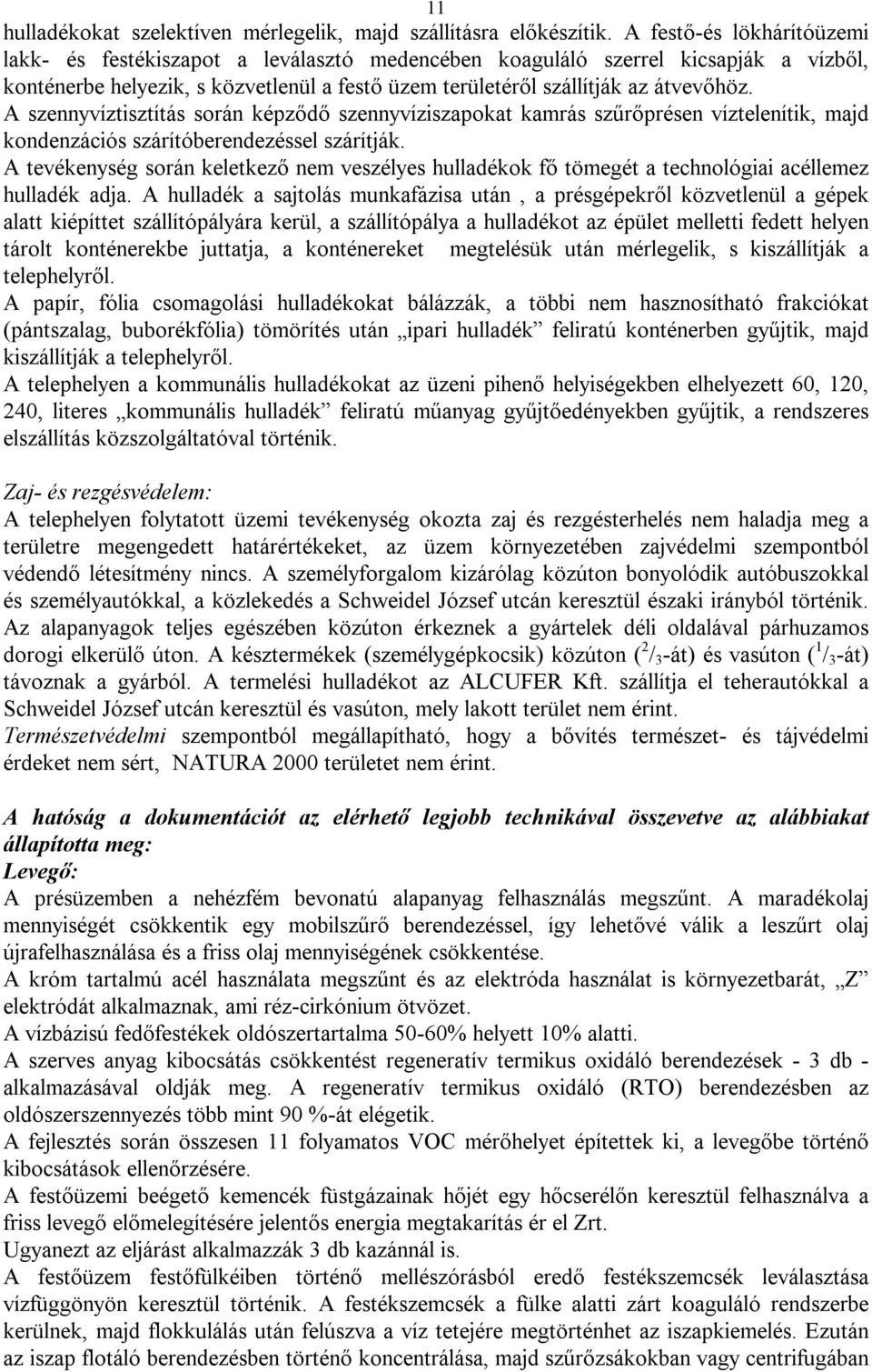 A szennyvíztisztítás során képződő szennyvíziszapokat kamrás szűrőprésen víztelenítik, majd kondenzációs szárítóberendezéssel szárítják.