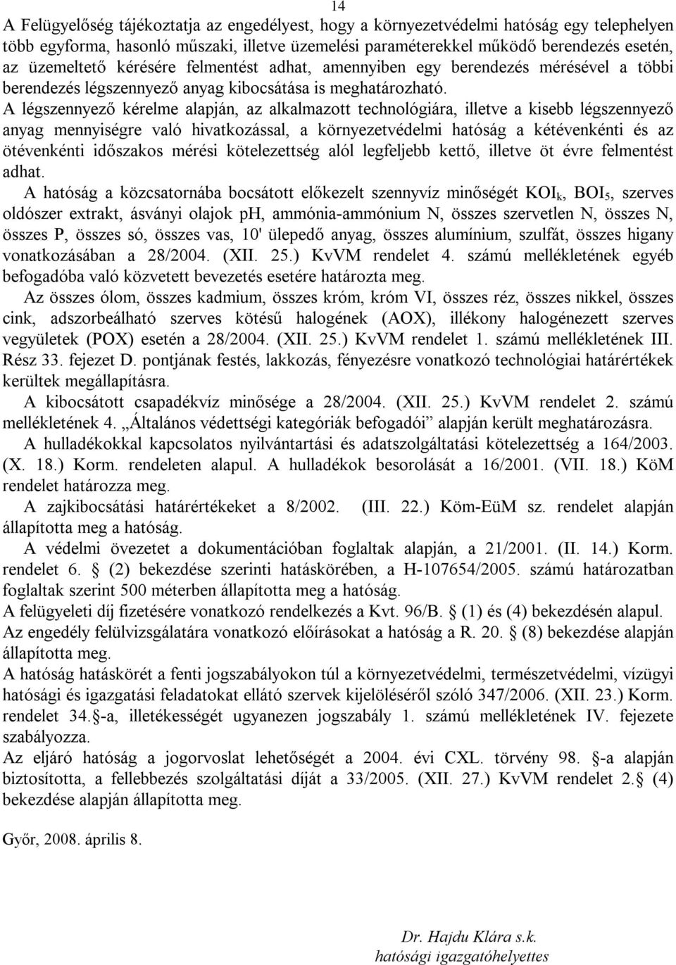 A légszennyező kérelme alapján, az alkalmazott technológiára, illetve a kisebb légszennyező anyag mennyiségre való hivatkozással, a környezetvédelmi hatóság a kétévenkénti és az ötévenkénti időszakos