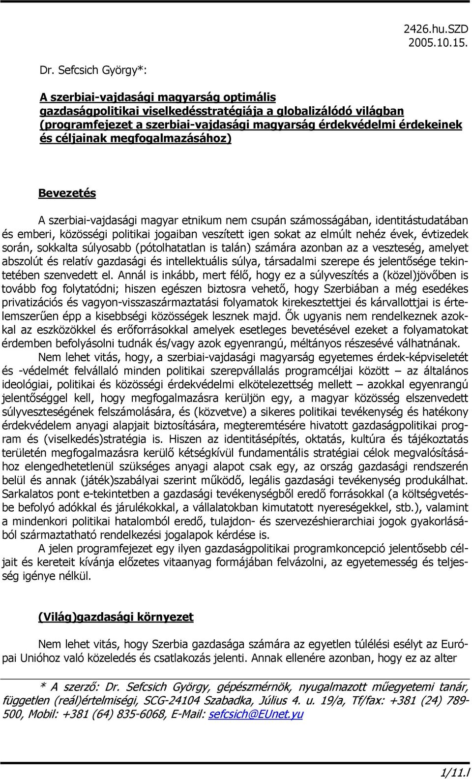 céljainak megfogalmazásához) Bevezetés A szerbiai-vajdasági magyar etnikum nem csupán számosságában, identitástudatában és emberi, közösségi politikai jogaiban veszített igen sokat az elmúlt nehéz