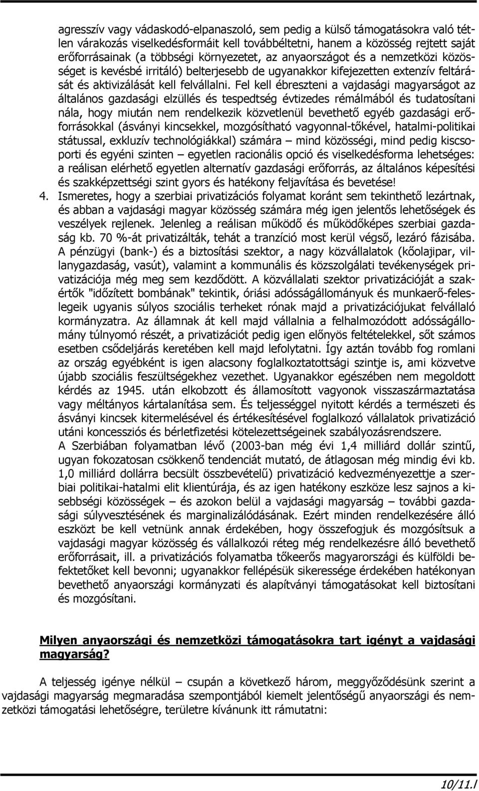 Fel kell ébreszteni a vajdasági magyarságot az általános gazdasági elzüllés és tespedtség évtizedes rémálmából és tudatosítani nála, hogy miután nem rendelkezik közvetlenül bevethető egyéb gazdasági