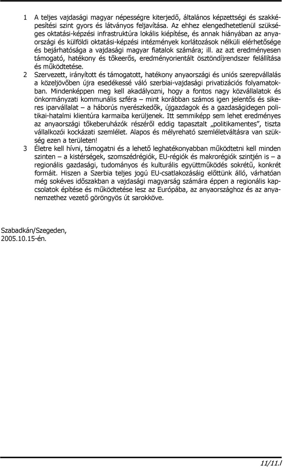 bejárhatósága a vajdasági magyar fiatalok számára; ill. az azt eredményesen támogató, hatékony és tőkeerős, eredményorientált ösztöndíjrendszer felállítása és működtetése.