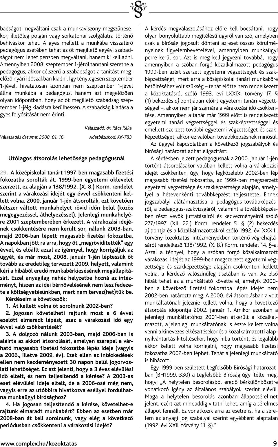 szeptember 1-jétől tanítani szeretne a pedagógus, akkor célszerű a szabadságot a tanítást megelőző nyári időszakban kiadni.