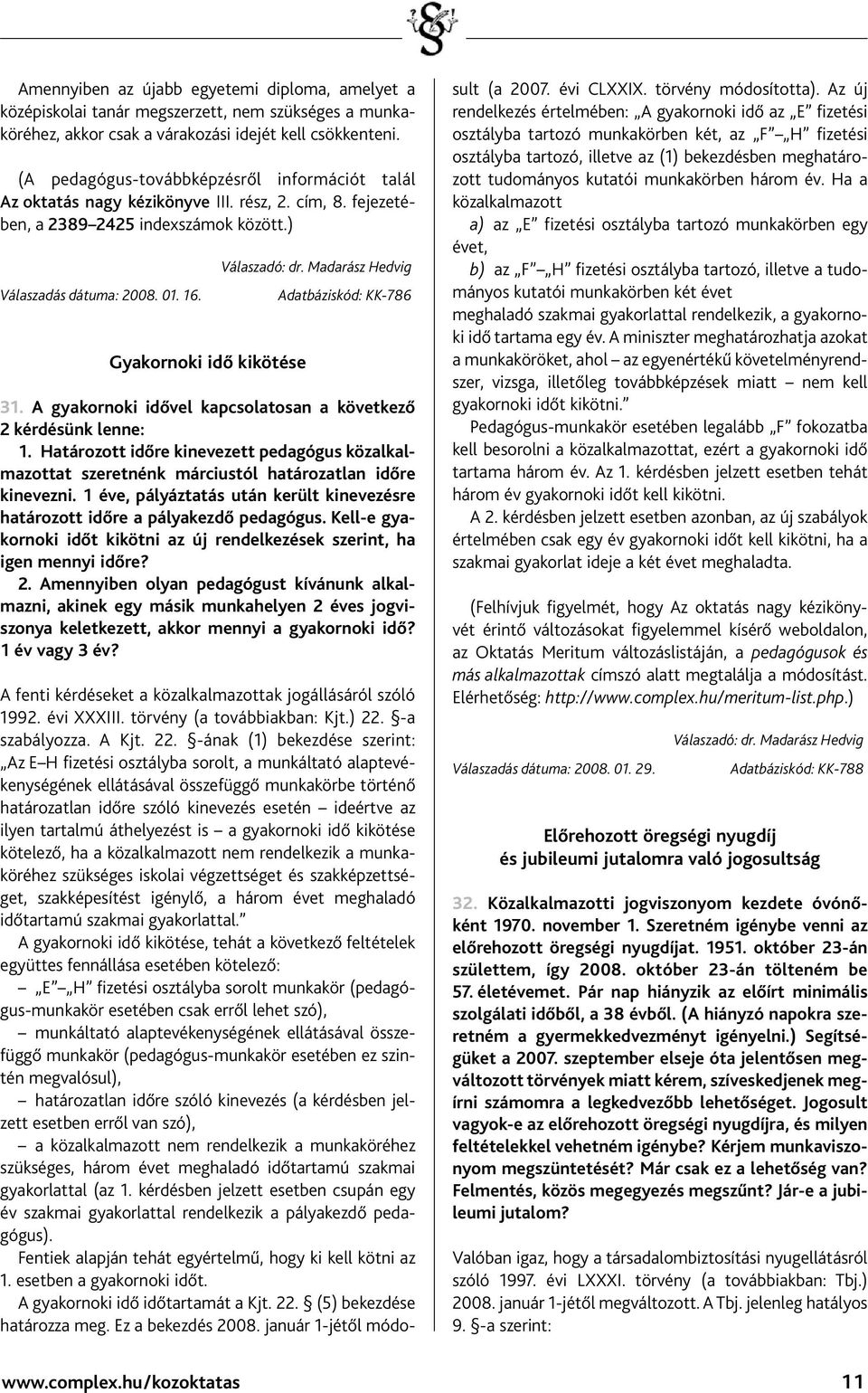 Gyakornoki idő kikötése Válaszadó: dr. Madarász Hedvig Adatbáziskód: KK-786 31. A gyakornoki idővel kapcsolatosan a következő 2 kérdésünk lenne: 1.